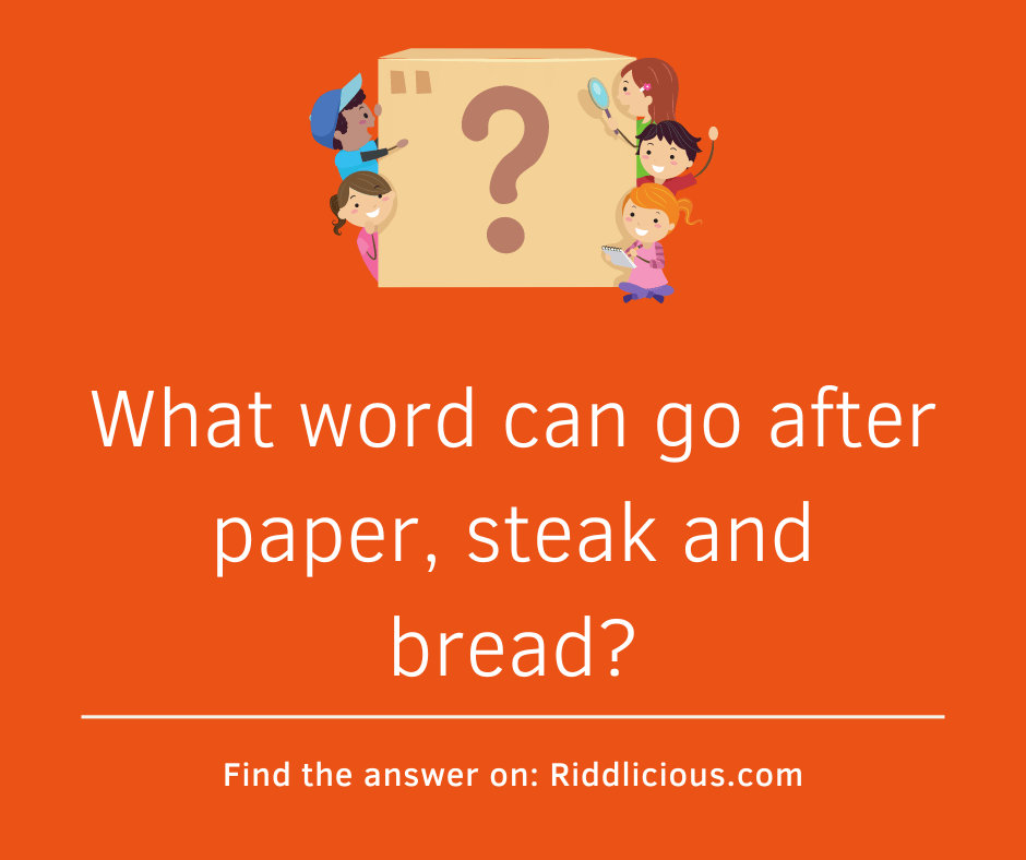 Riddle: What word can go after paper, steak and bread?