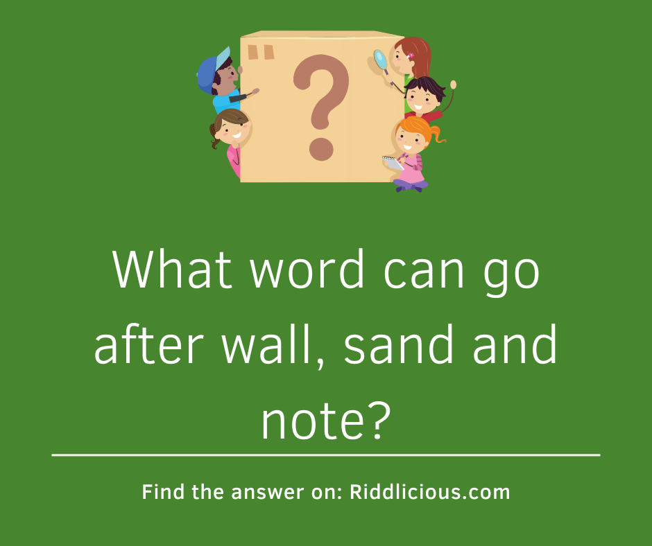 Riddle: What word can go after wall, sand and note?