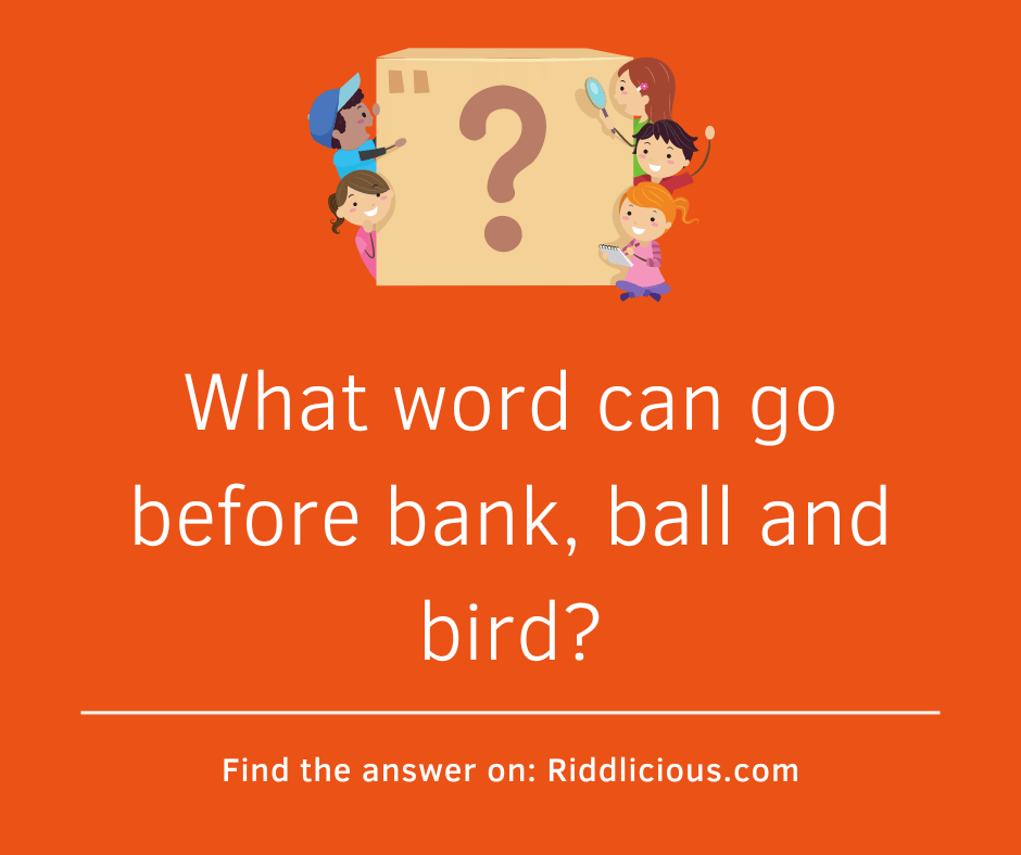 Riddle: What word can go before bank, ball and bird?