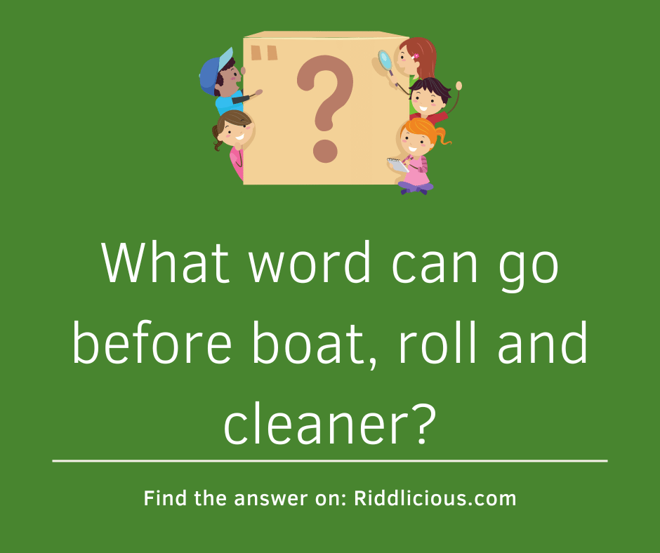 Riddle: What word can go before boat, roll and cleaner?