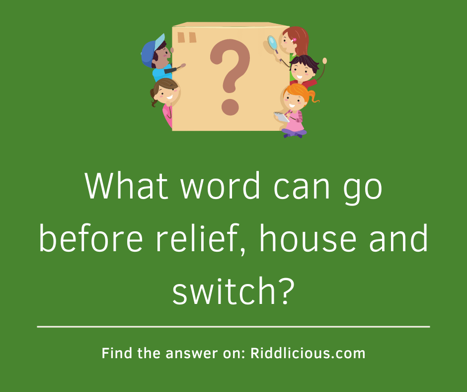Riddle: What word can go before relief, house and switch?