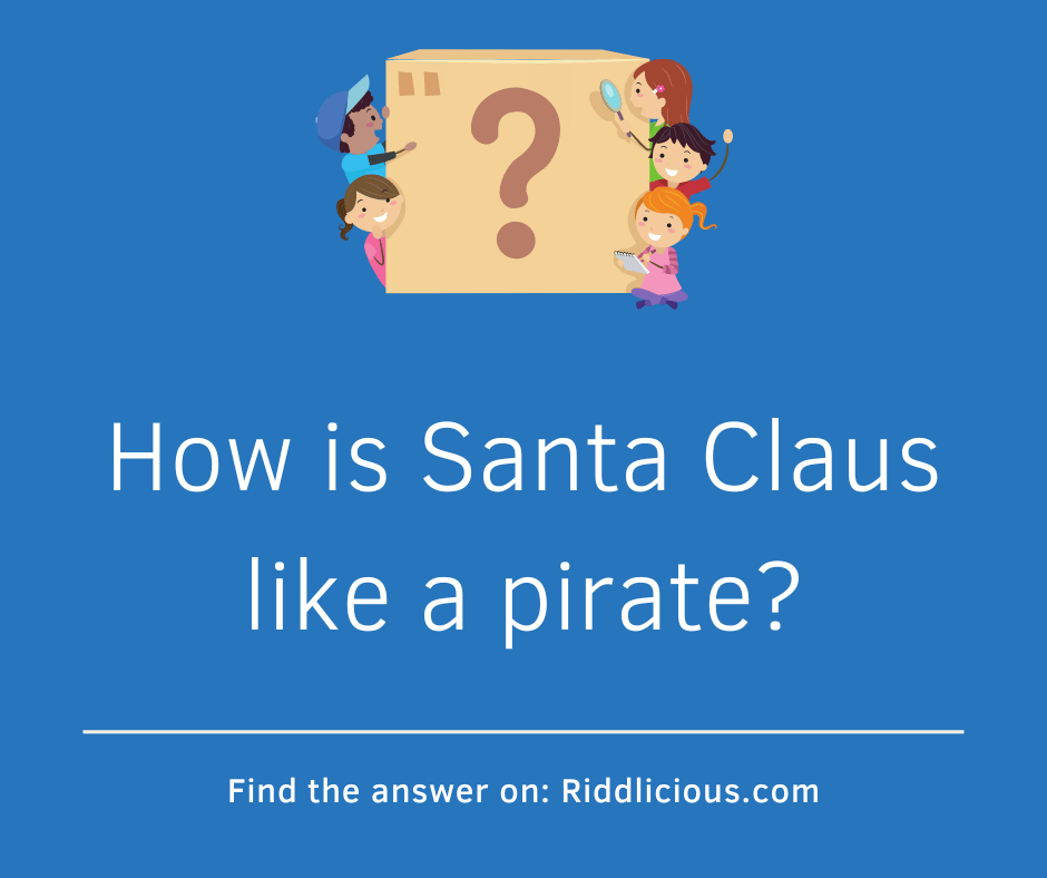 Riddle: How is Santa Claus like a pirate?