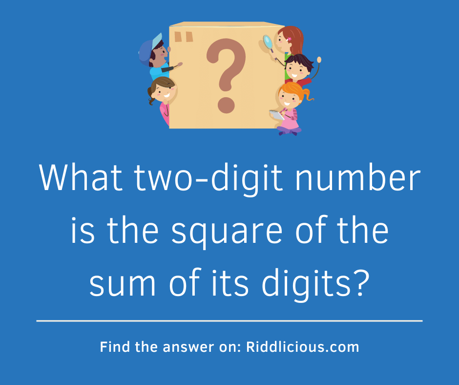 Riddle: What two-digit number is the square of the sum of its digits?