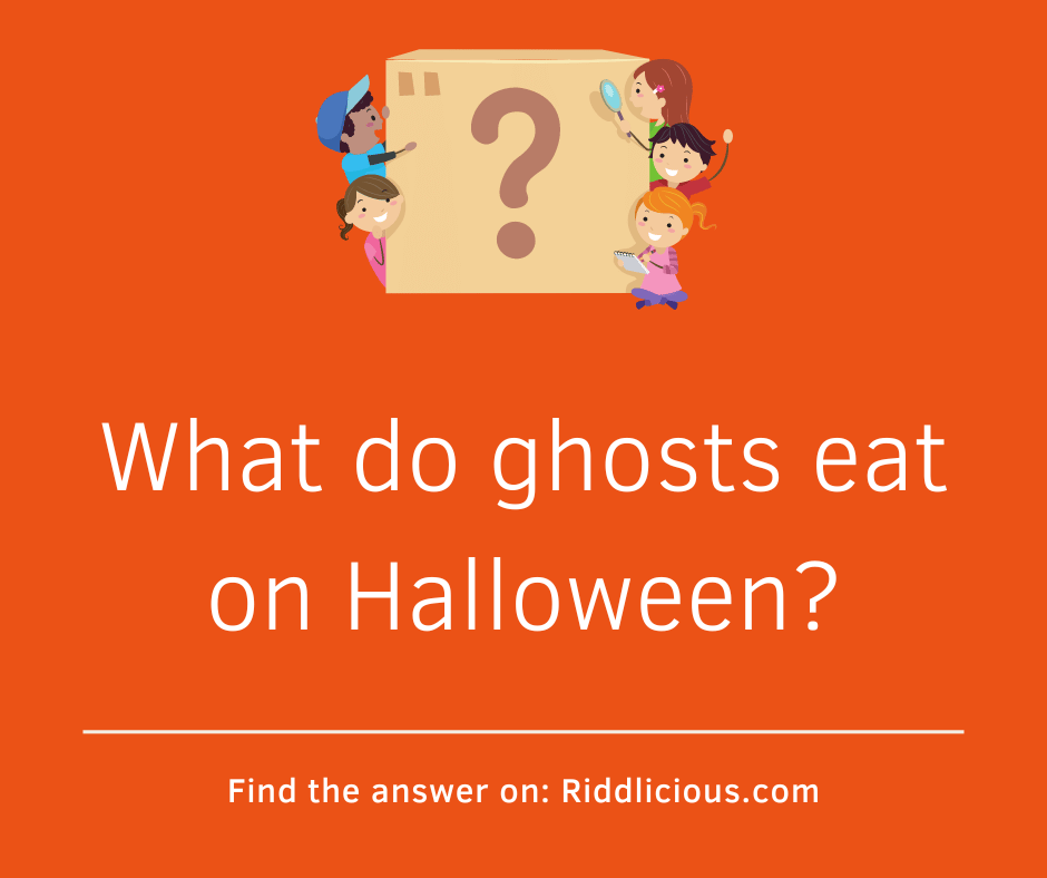 Riddle: What do ghosts eat on Halloween?
