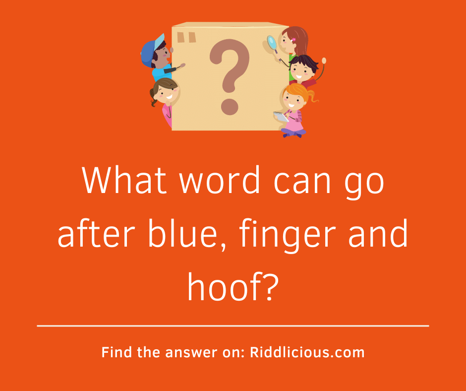 Riddle: What word can go after blue, finger and hoof?