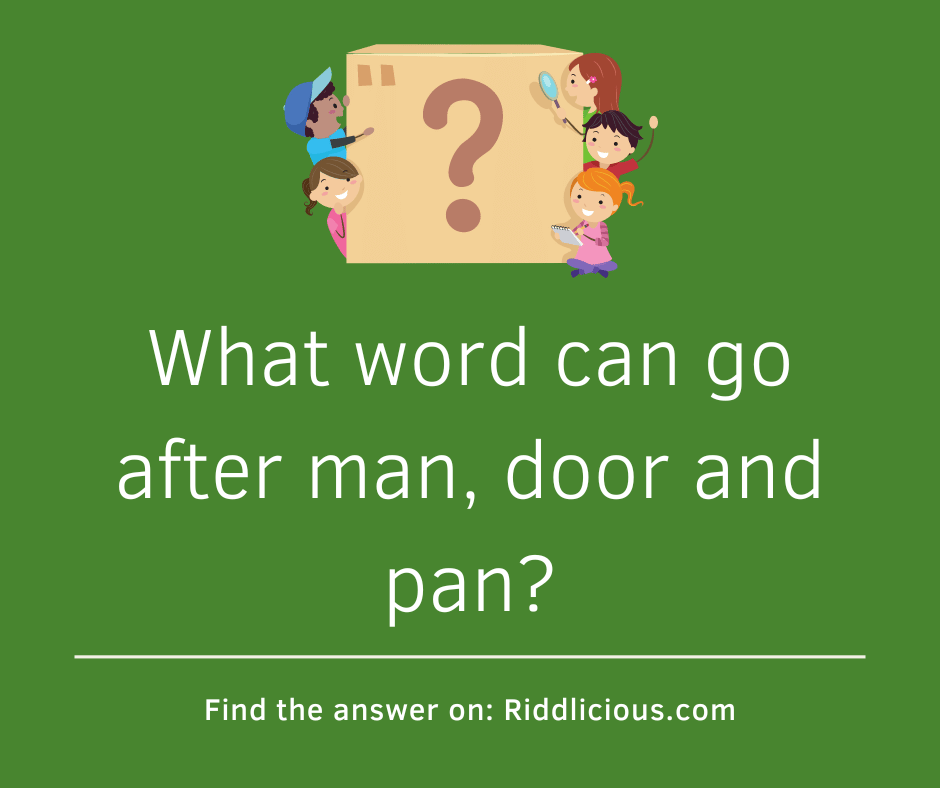 Riddle: What word can go after man, door and pan?