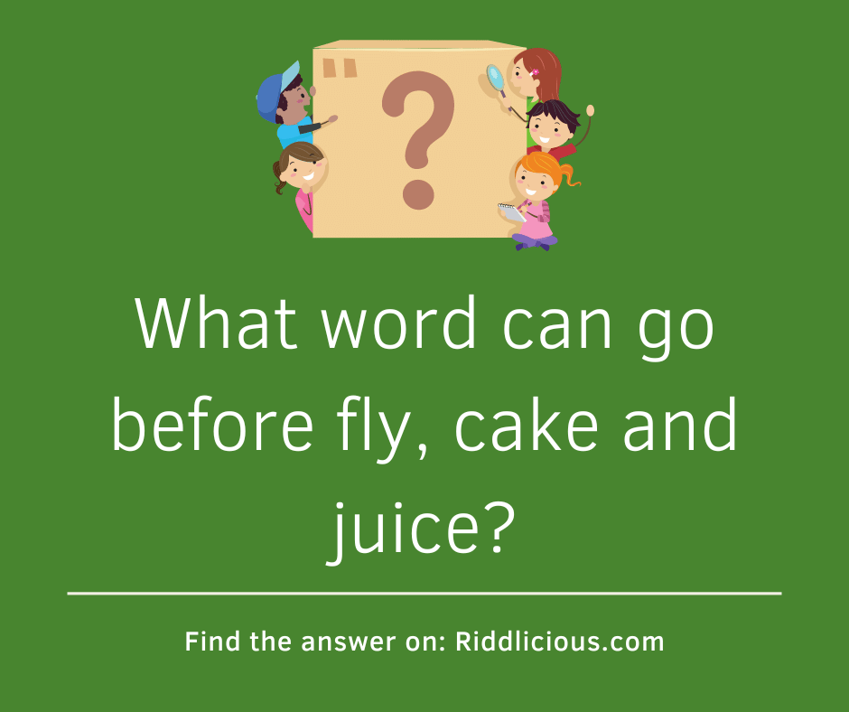 Riddle: What word can go before fly, cake and juice?