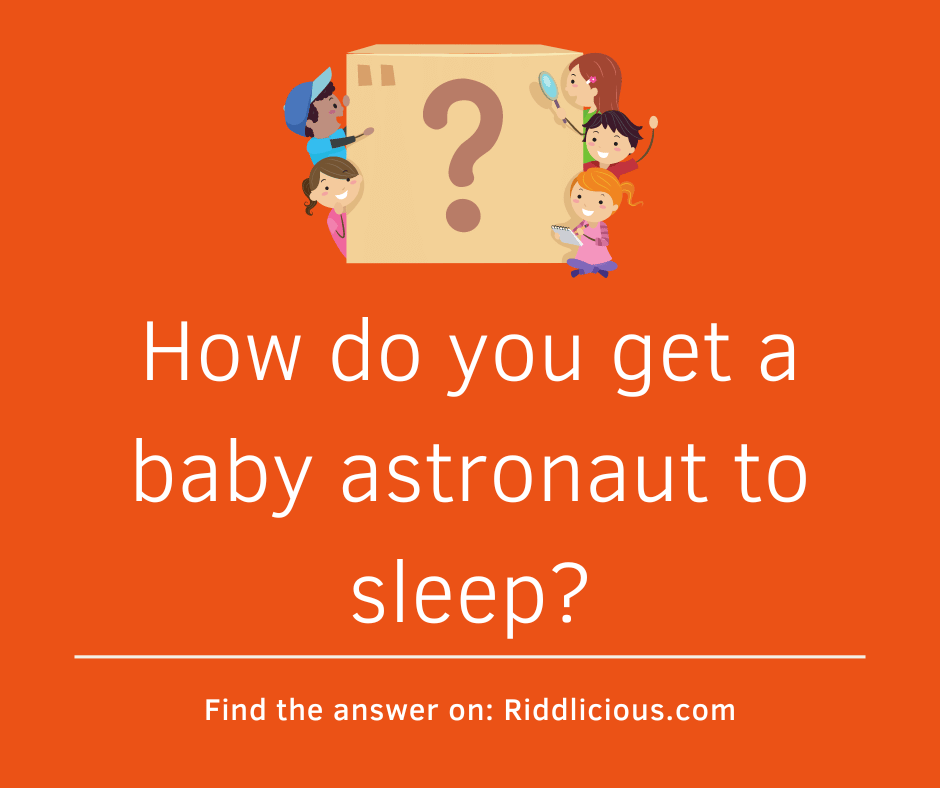 Riddle: How do you get a baby astronaut to sleep?
