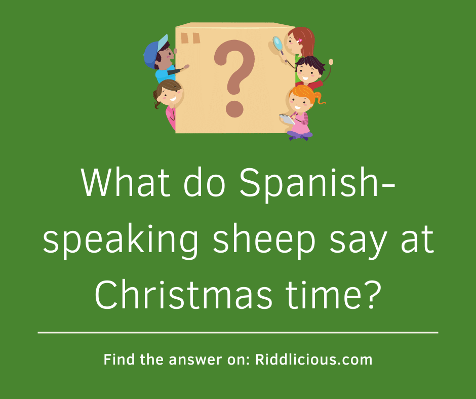 Riddle: What do Spanish-speaking sheep say at Christmas time?