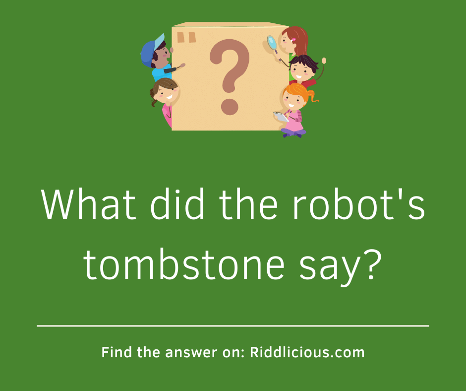 Riddle: What did the robot's tombstone say?