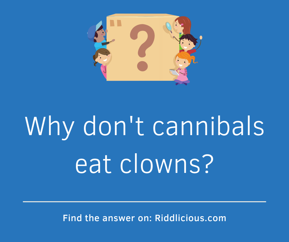 Riddle: Why don't cannibals eat clowns?
