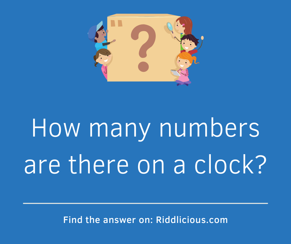Riddle: How many numbers are there on a clock?