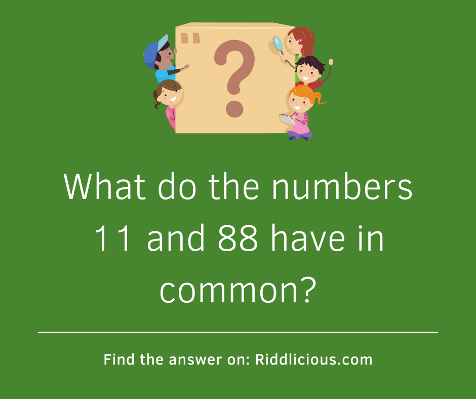 Riddle: What do the numbers 11 and 88 have in common?
